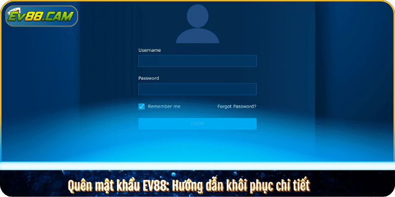 Quên mật khẩu EV88: Hướng dẫn khôi phục chi tiết